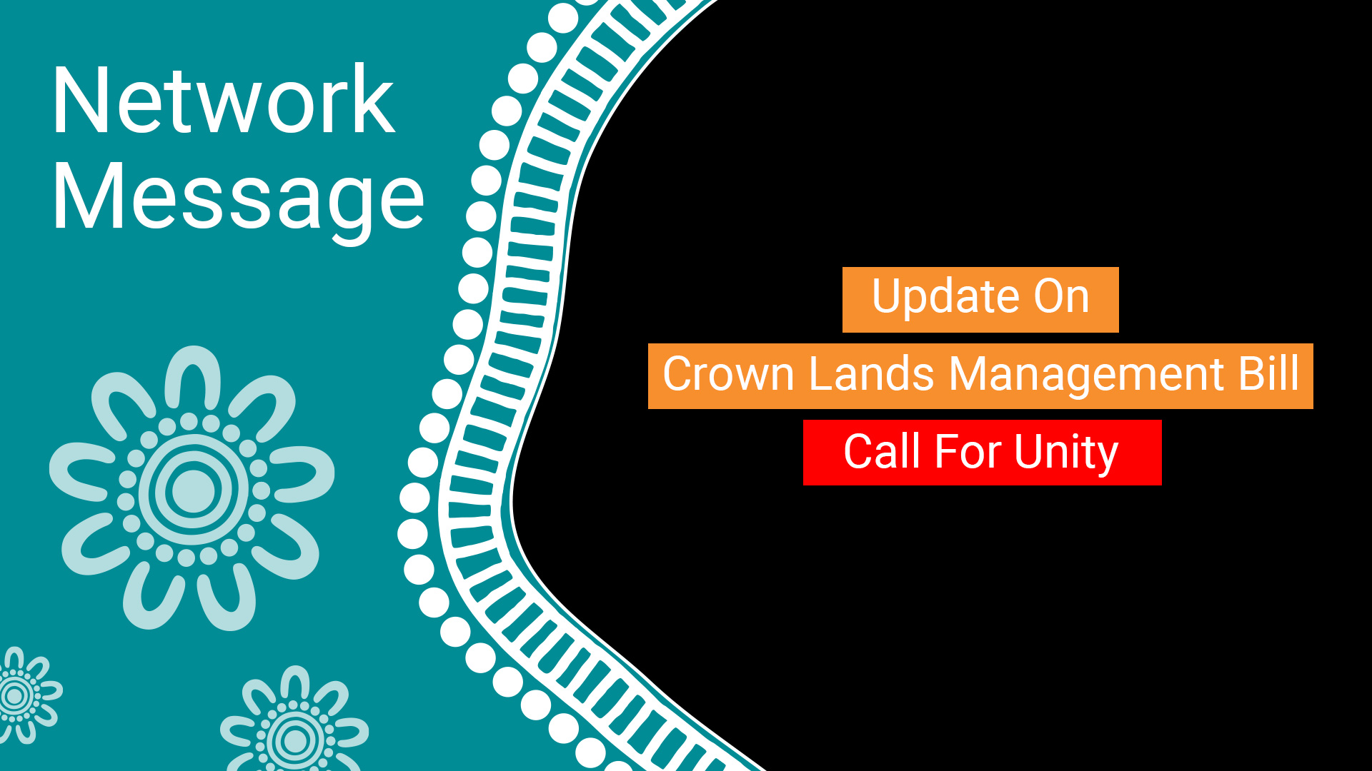 Teal panel with 'Network Message' and floral motif; black area with orange bars 'Update On' and 'Crown Lands Management Bill' and red 'Call For Unity'.