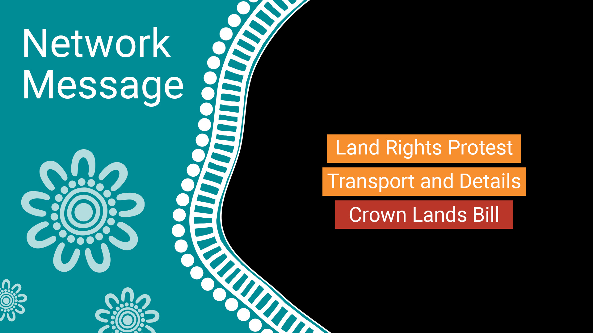 Banner graphic: teal left with 'Network Message' and decorative circles; black right with orange ribbons listing 'Land Rights Protest', 'Transport and Details', 'Crown Lands Bill'.