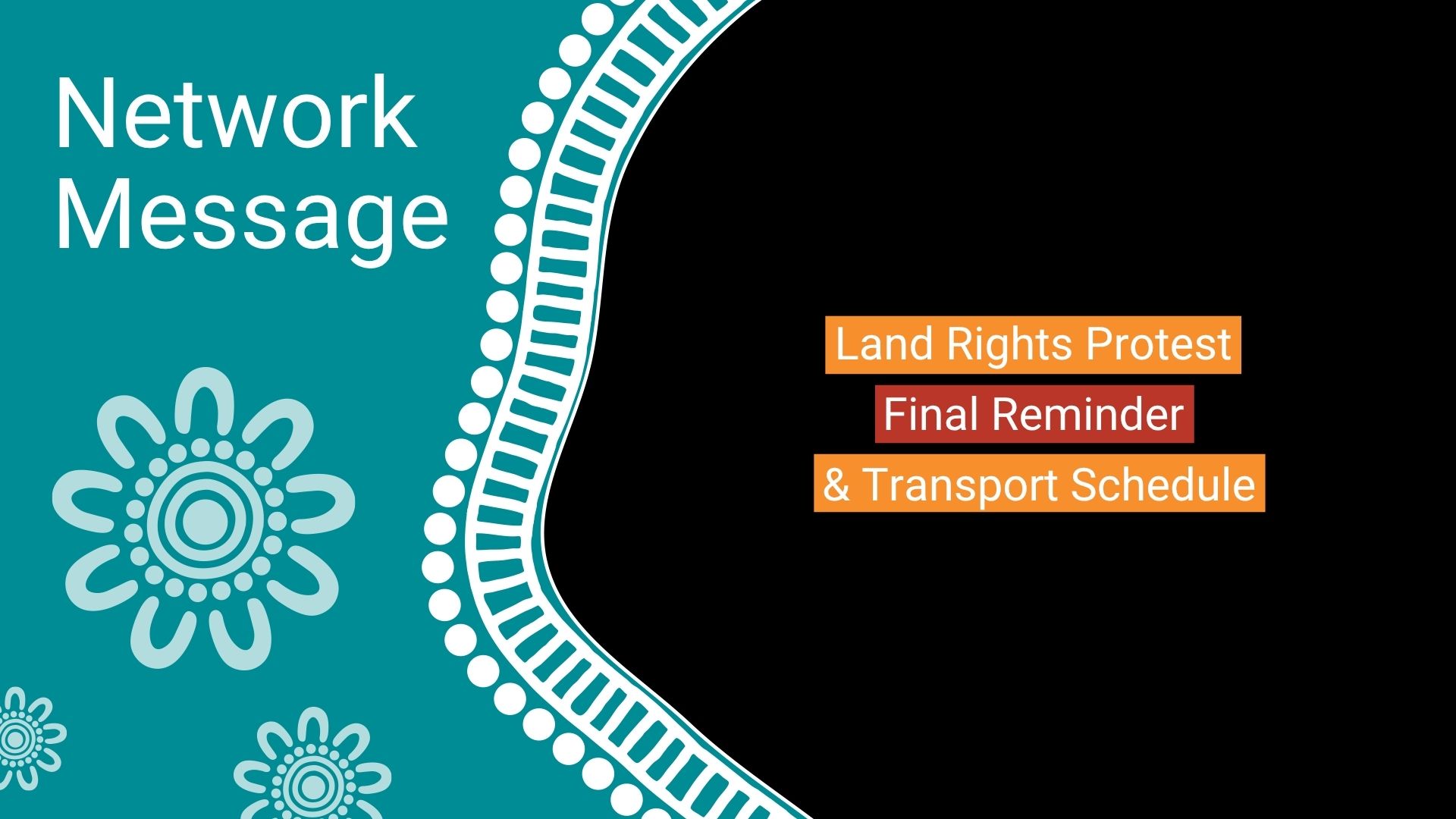 Teal banner with decorative floral motif and large 'Network Message' text; on the right, orange and red blocks read 'Land Rights Protest Final Reminder & Transport Schedule' on a black background.