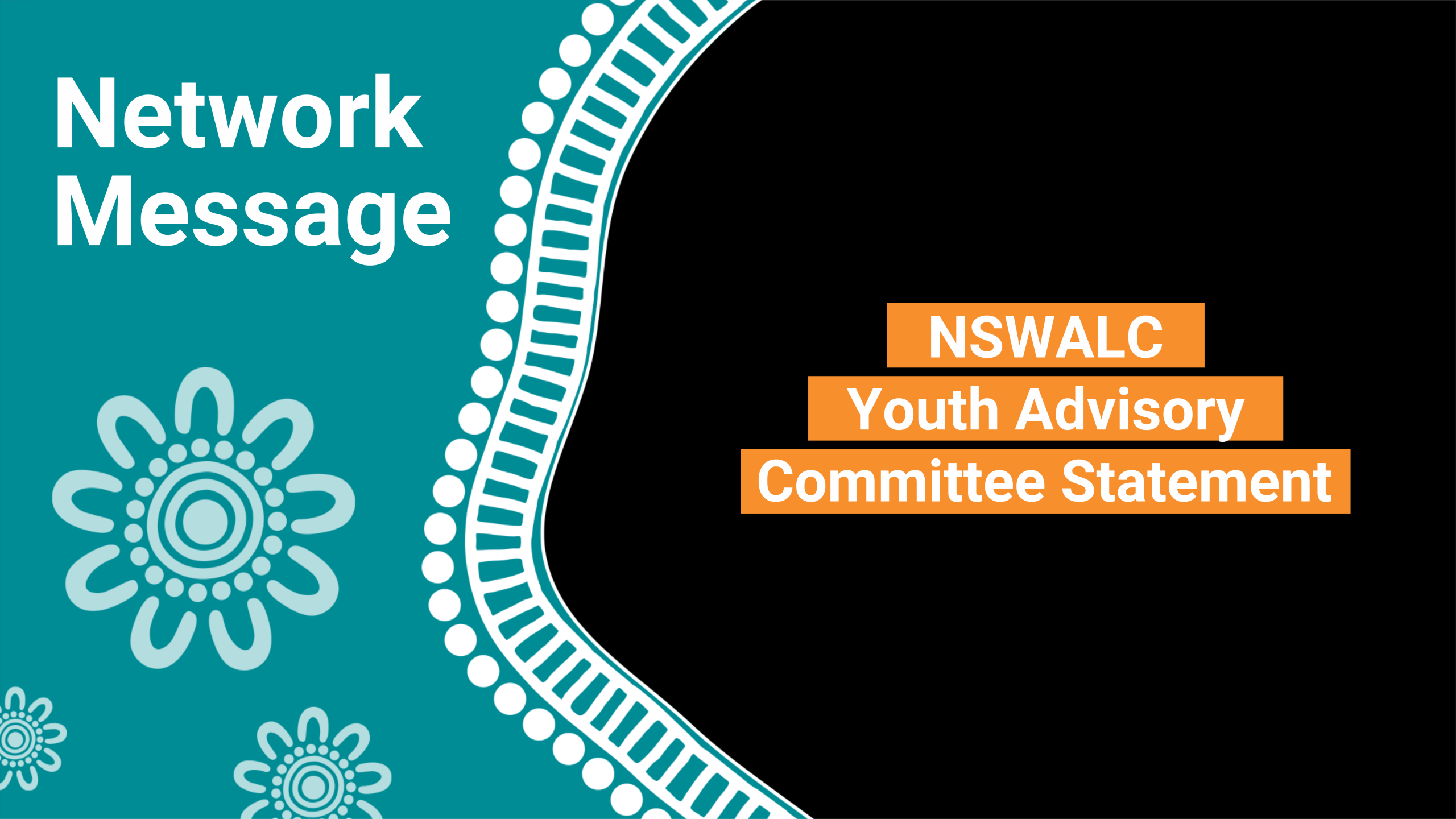 Banner with teal left panel saying 'Network Message' and orange stacked text 'NSWALC Youth Advisory Committee Statement' on a black right panel, decorative white patterns