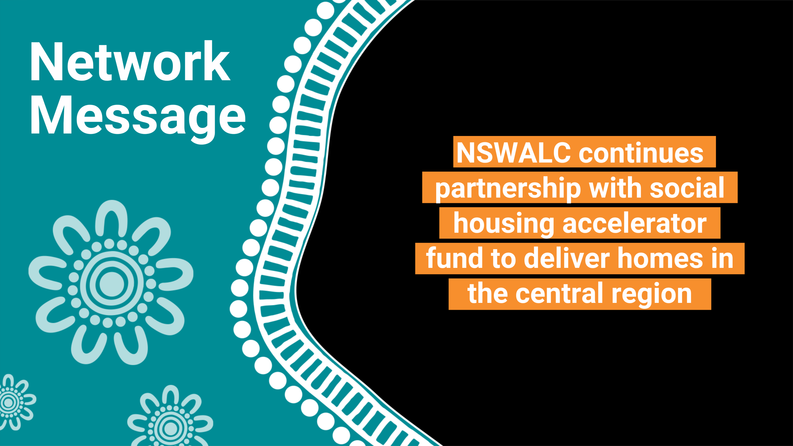 Banner announcing a network message: teal left with 'Network Message' and decorative floral motif; black right with orange stacked text about NSWALC continuing partnership with the social housing accelerator fund to deliver homes in the central region.